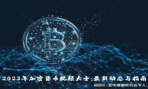 2023年加密货币视频大全：最新动态与指南