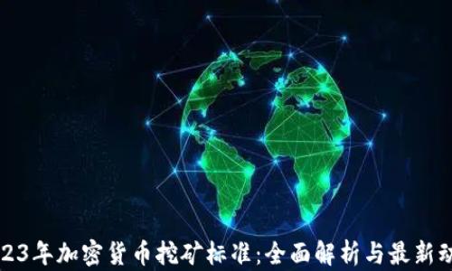 
2023年加密货币挖矿标准：全面解析与最新动态
