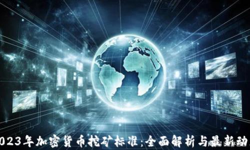 
2023年加密货币挖矿标准：全面解析与最新动态