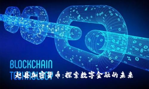 赵县加密货币：探索数字金融的未来
