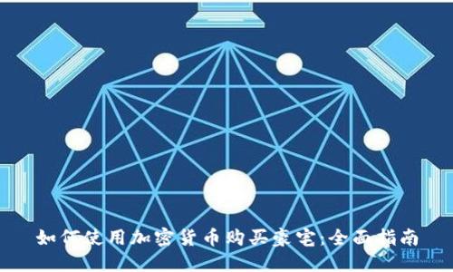 如何使用加密货币购买豪宅：全面指南