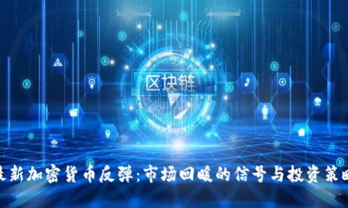 最新加密货币反弹：市场回暖的信号与投资策略