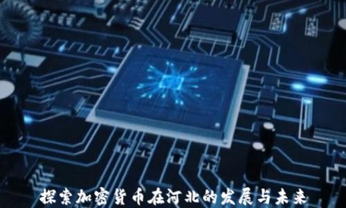
探索加密货币在河北的发展与未来