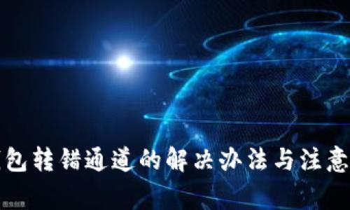 TP钱包转错通道的解决办法与注意事项