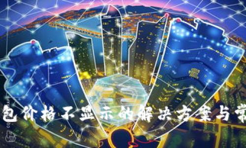### TP钱包价格不显示的解决方案与常见问题解析