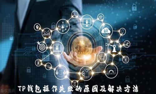 
TP钱包操作失败的原因及解决方法