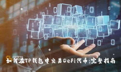 如何在TP钱包中交易DeFi代币：完整指南