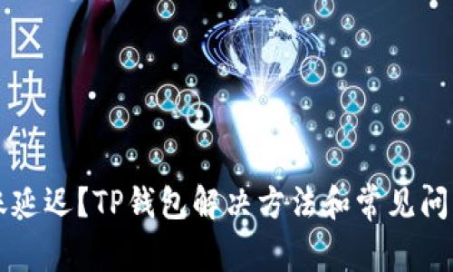 HT到账延迟？TP钱包解决方法和常见问题解答