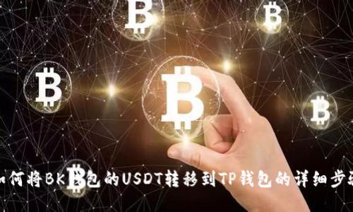 如何将BK钱包的USDT转移到TP钱包的详细步骤