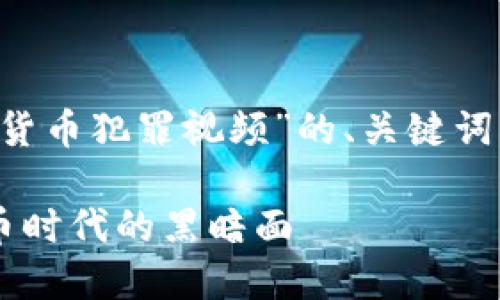 在这里，我将为您提供一个关于“加密货币犯罪视频”的、关键词、内容大纲，以及相关问题和详细介绍。

探索加密货币犯罪视频：揭示数字货币时代的黑暗面