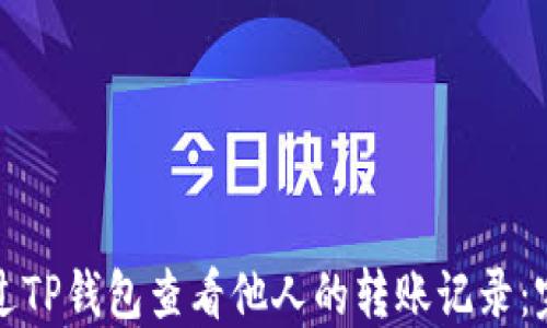 
如何通过TP钱包查看他人的转账记录：完整指南