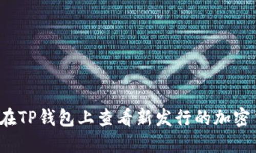 如何在TP钱包上查看新发行的加密货币?