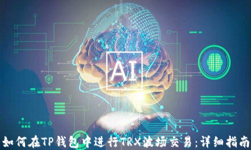 
如何在TP钱包中进行TRX波场交易：详细指南
