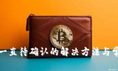 TP钱包划转一直待确认的解决方法与常见问题解答