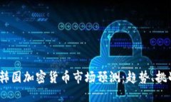 2023年韩国加密货币市场预测：趋势、挑战与机遇